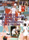  250 Esercizi di Riscaldamento e controllo dei fondamentali con il pallone